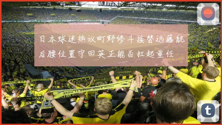 日本球迷热议町野修斗接替远藤航后腰位置守田英正能否扛起重任