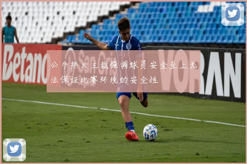 公牛热火主裁强调球员安全至上无法保证比赛环境的安全性